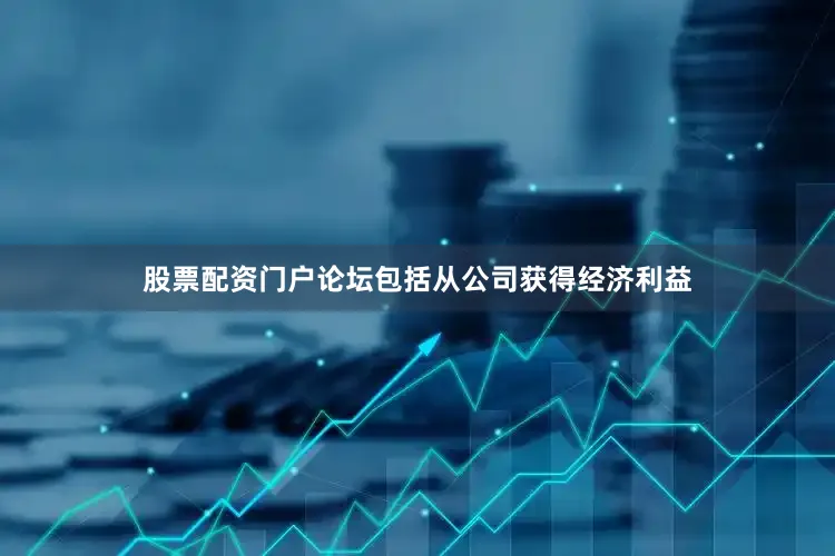 股票配资门户论坛包括从公司获得经济利益