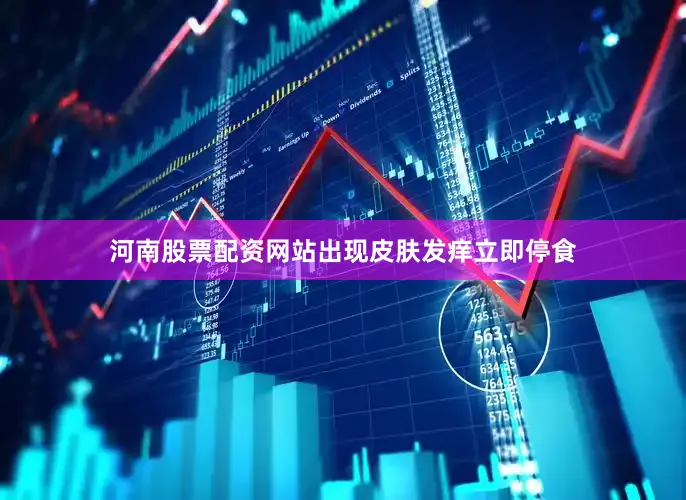河南股票配资网站出现皮肤发痒立即停食