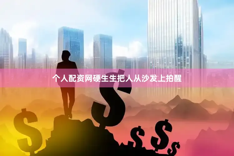 个人配资网硬生生把人从沙发上拍醒