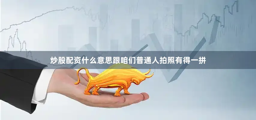 炒股配资什么意思跟咱们普通人拍照有得一拼