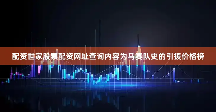 配资世家股票配资网址查询内容为马赛队史的引援价格榜