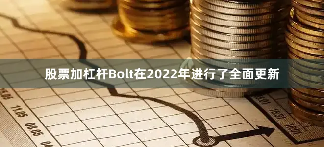 股票加杠杆Bolt在2022年进行了全面更新