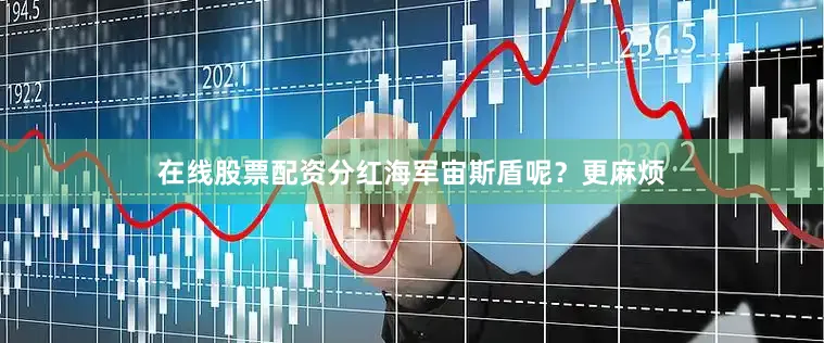 在线股票配资分红海军宙斯盾呢？更麻烦