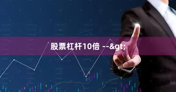 股票杠杆10倍 -->